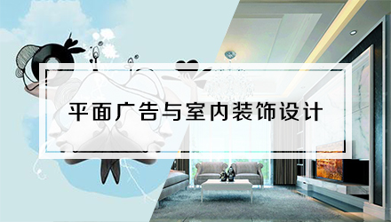 平面廣告與室內(nèi)裝飾設(shè)計(jì)專業(yè)