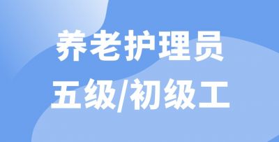 養(yǎng)老護(hù)理員五級(jí)/初級(jí)工